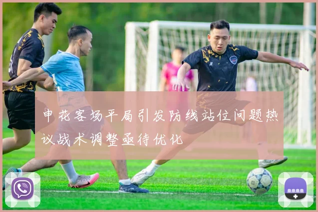 申花客场平局引发防线站位问题热议战术调整亟待优化