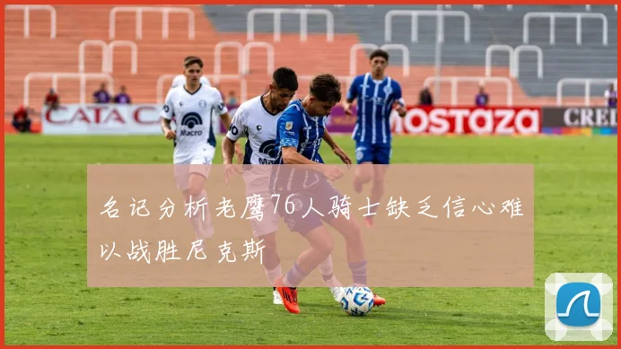 名记分析老鹰76人骑士缺乏信心难以战胜尼克斯