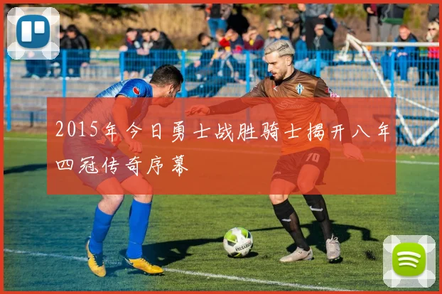 2015年今日勇士战胜骑士揭开八年四冠传奇序幕